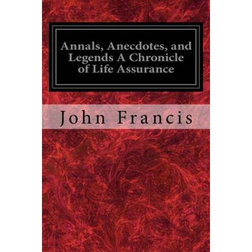 Annals Anecdotes and Legends a Chronicle of Life Assurance Paperback, Createspace Independent Publishing Platform