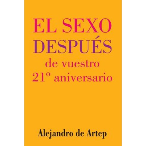 Sex After Your 21st Anniversary (Spanish Edition) - El Sexo Despues de Vuestro 21 Aniversario Paperback, Createspace
