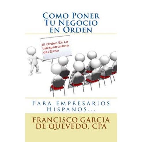 Como Poner Tu Negocio En Orden: El Orden Es La Infraestructura del Exito Paperback, Createspace Independent Publishing Platform