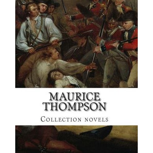 Maurice Thompson Collection Novels Paperback, Createspace Independent Publishing Platform