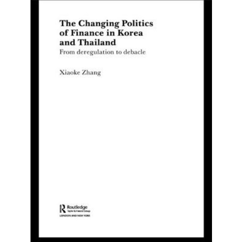 The Changing Politics of Finance in Korea and Thailand: From Deregulation to Debacle Paperback, Routledge