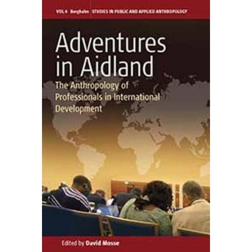 Adventures in Aidland: The Anthropology of Professionals in International Development Hardcover, Berghahn Books