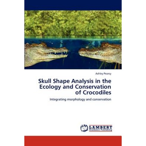Skull Shape Analysis in the Ecology and Conservation of Crocodiles Paperback, LAP Lambert Academic Publishing