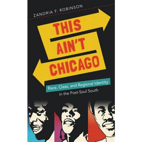 This Ain''t Chicago: Race Class and Regional Identity in the Post-Soul South Paperback, University of North Carolina Press
