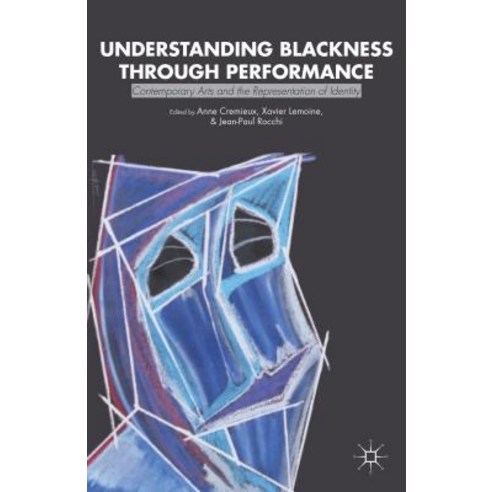 Understanding Blackness Through Performance: Contemporary Arts and the Representation of Identity Hardcover, Palgrave MacMillan