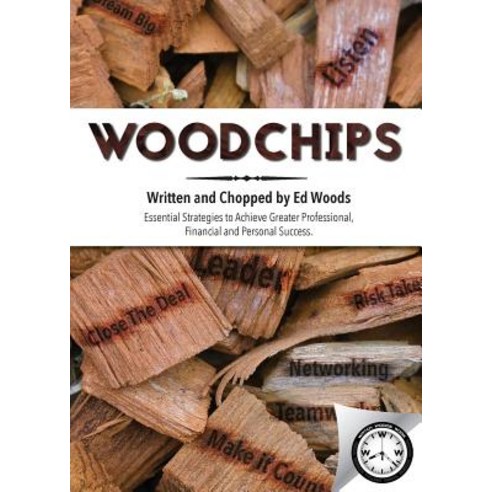 Woodchips: Essential Strategies to Achieve Greater Professional Financial and Personal Success. Paperback, Watchwoodswork, Inc