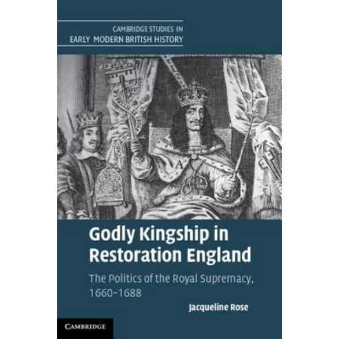 Godly Kingship in Restoration England: The Politics of the Royal Supremacy 1660-1688 Hardcover, Cambridge University Press