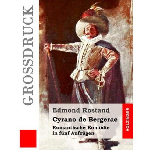 Cyrano de Bergerac (Grodruck): Romantische Komodie in Funf Aufzugen Paperback, Createspace Independent Publishing Platform