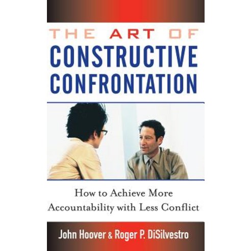 The Art of Constructive Confrontation: How to Achieve More Accountability with Less Conflict Hardcover, Wiley