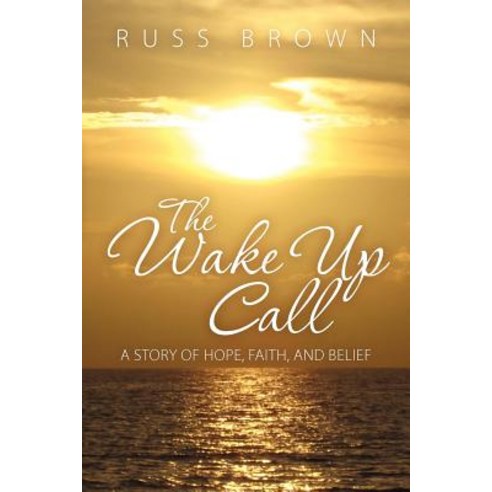 The Wake Up Call: A Story of Hope Faith and Belief Paperback, Createspace Independent Publishing Platform