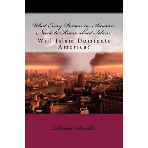 What Every Person in America Needs to Know about Islam: Will Islam Dominate America? Paperback, Createspace Independent Publishing Platform