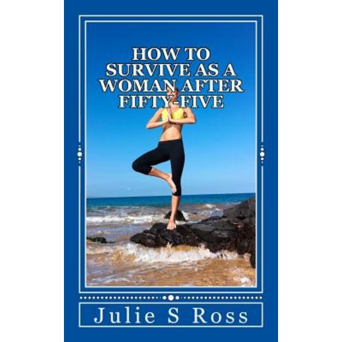 How to Survive as a Woman After 55 Paperback, Createspace Independent Publishing Platform