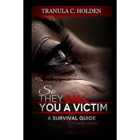 So They Call You a Victim: A Journey to Wholeness Paperback, Createspace Independent Publishing Platform