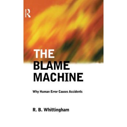 The Blame Machine: Why Human Error Causes Accidents Hardcover, Routledge
