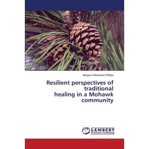 Resilient Perspectives of Traditional Healing in a Mohawk Community Paperback, LAP Lambert Academic Publishing