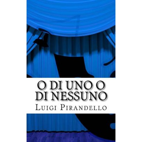 O Di Uno O Di Nessuno: Commedia in Tre Atti Paperback, Createspace Independent Publishing Platform