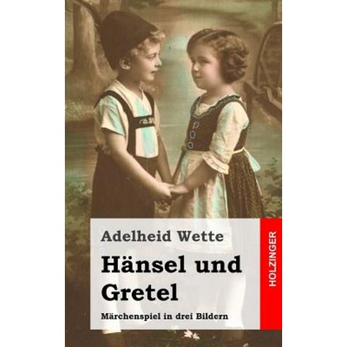 Hansel Und Gretel: Marchenspiel in Drei Bildern Paperback, Createspace Independent Publishing Platform