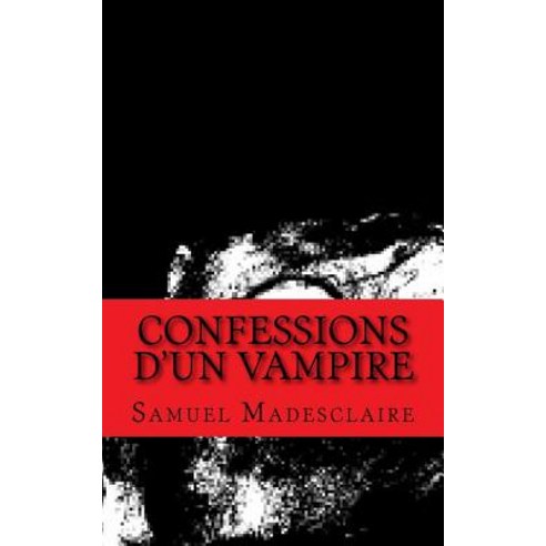 Confessions D''Un Vampire Paperback, Createspace Independent Publishing Platform