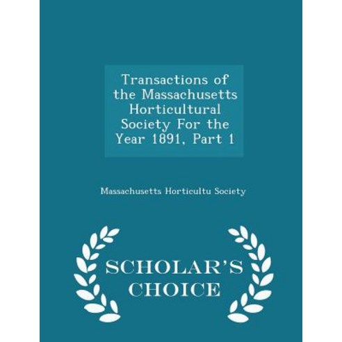 Transactions of the Massachusetts Horticultural Society for the Year 1891 Part 1 - Scholar''s Choice Edition Paperback
