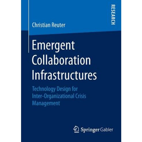 Emergent Collaboration Infrastructures: Technology Design for Inter-Organizational Crisis Management Paperback, Springer Gabler
