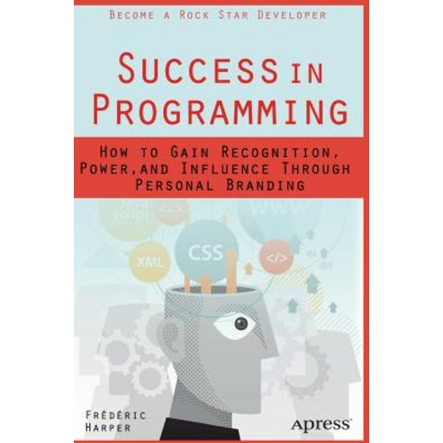 Success in Programming: How to Gain Recognition Power and Influence Through Personal Branding Paperback, Apress