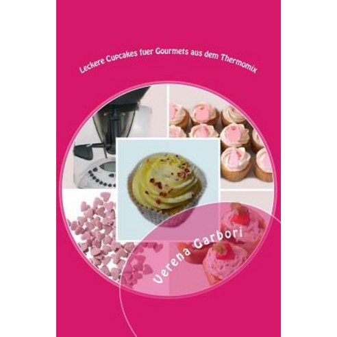 Leckere Cupcakes Fuer Gourmets Aus Dem Thermomix Paperback, Createspace Independent Publishing Platform