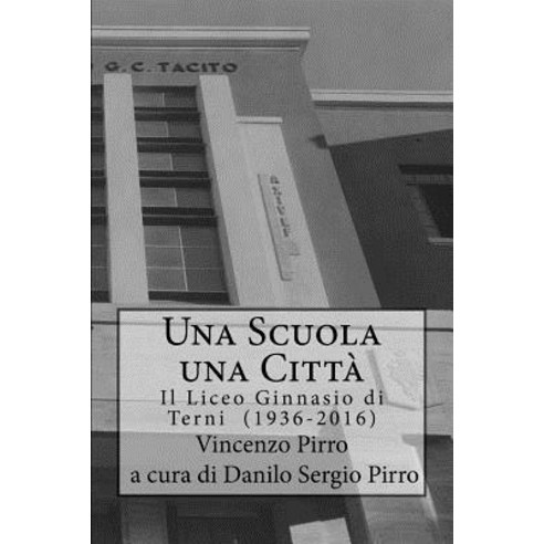 Una Scuola Una Citta'' - Il Liceo Ginnasio Di Terni (1936-2016) Paperback, Createspace Independent Publishing Platform