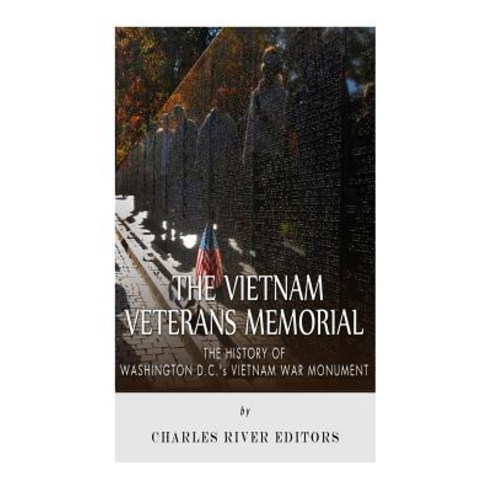 The Vietnam Veterans Memorial: The History of Washington D.C.''s Vietnam War Monument Paperback, Createspace Independent Publishing Platform