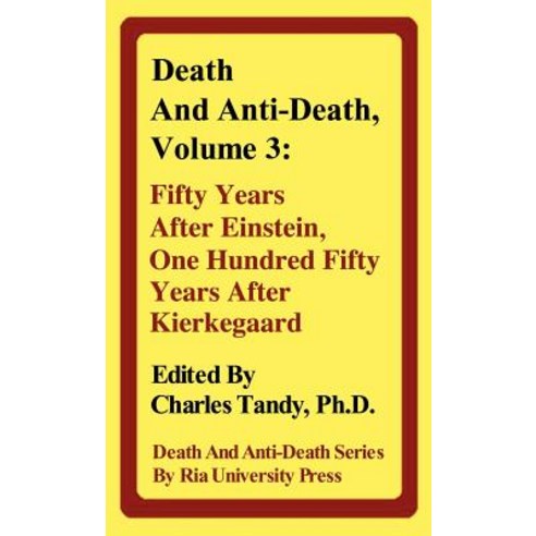 Death and Anti-Death Volume 3: Fifty Years After Einstein One Hundred Fifty Years After Kierkegaard Hardcover, Ria University Press