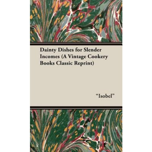 Dainty Dishes for Slender Incomes (a Vintage Cookery Books Classic Reprint) Hardcover