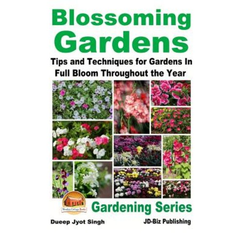 Blossoming Gardens - Tips and Techniques for Gardens in Full Bloom Throughout the Year Paperback, Createspace Independent Publishing Platform