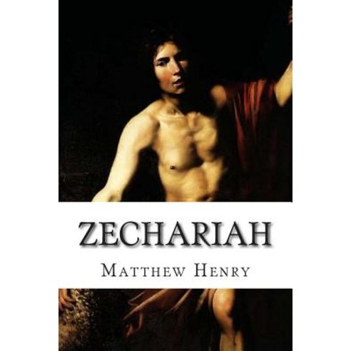 Zechariah: An Exposition with Practical Observations of the Book of the Prophet Zechariah Paperback, Createspace Independent Publishing Platform