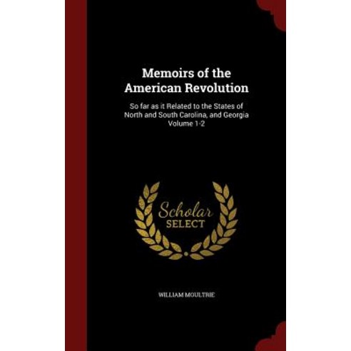 Memoirs of the American Revolution: So Far as It Related to the States of North and South Carolina and Georgia Volume 1-2 Hardcover, Andesite Press