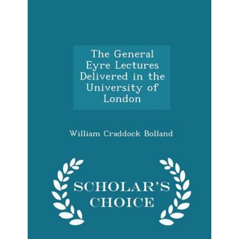 The General Eyre Lectures Delivered in the University of London - Scholar''s Choice Edition Paperback