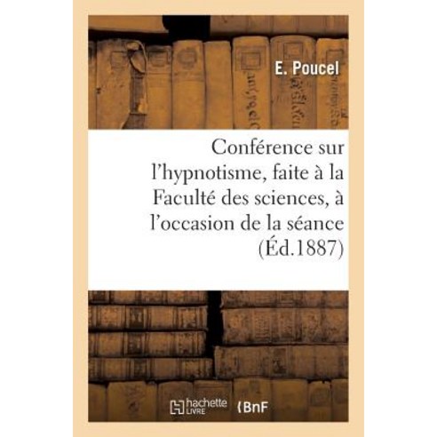 Conference Sur L''Hypnotisme Faite a la Faculte Des Sciences A L''Occasion de La Seance Solennelle Paperback, Hachette Livre Bnf
