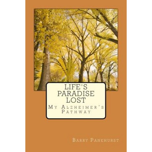 Life''s Paradise Lost: My Alzheimer''s Pathway Paperback, Createspace Independent Publishing Platform