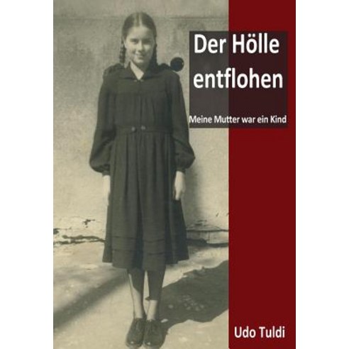 Der Holle Entflohen: Meine Mutter War Ein Kind Paperback, Createspace Independent Publishing Platform