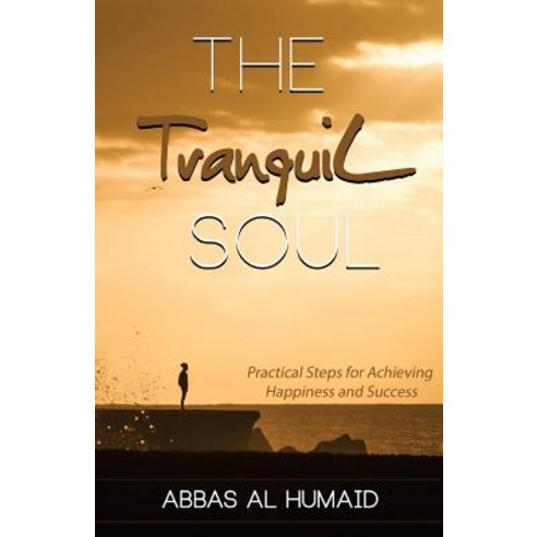 The Tranquil Soul: Practical Steps for Achieving Happiness and Success Paperback, Abbas Ali Mahmood