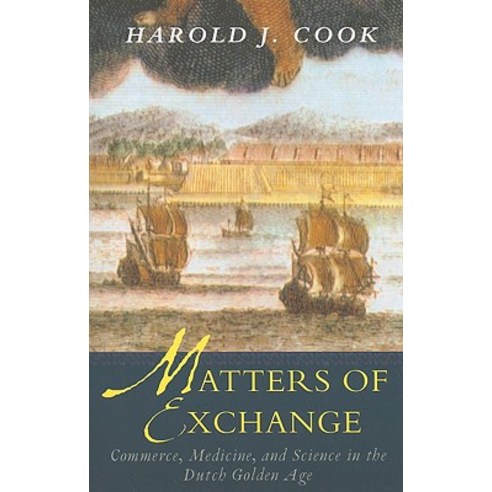 Matters of Exchange: Commerce Medicine and Science in the Dutch Golden Age Paperback, Yale University Press