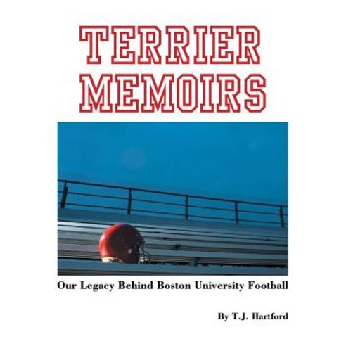 Terrier Memoirs: Our Legacy Behind Boston University Football Paperback, Authorhouse