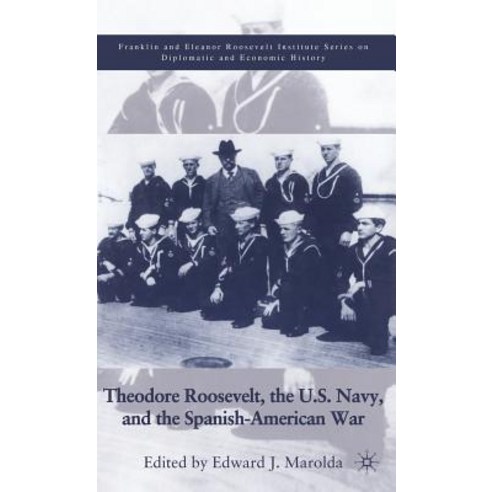 Theodore Roosevelt the U.S. Navy and the Spanish-American War Hardcover, Palgrave MacMillan