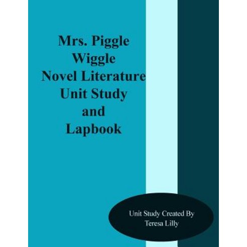 Mrs. Piggle Wiggle Novel Literature Unit Study and Lapbook Paperback, Createspace Independent Publishing Platform