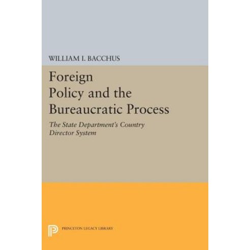 Foreign Policy and the Bureaucratic Process: The State Department''s Country Director System Paperback, Princeton University Press