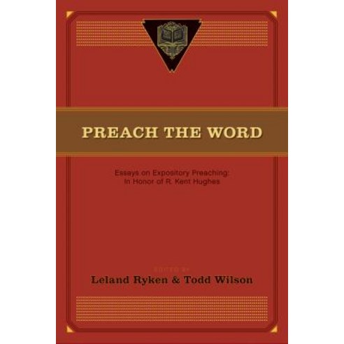 Preach the Word: Essays on Expository Preaching: In Honor of R. Kent Hughes Paperback, Crossway Books
