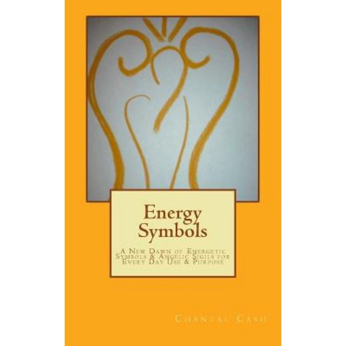 Energy Symbols: A New Dawn of Energetic Symbols & Angelic Sigils for Every Day Use & Purpose Paperback, Createspace Independent Publishing Platform