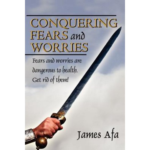 Conquering Fears and Worries: How to Deal with Fears and Worries Paperback, Authorhouse