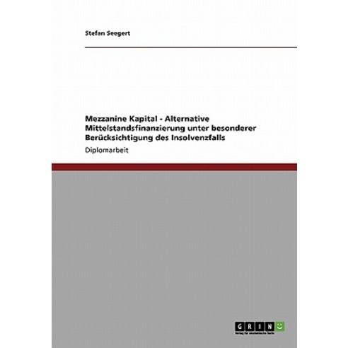 Mezzanine Kapital - Alternative Mittelstandsfinanzierung Unter Besonderer Berucksichtigung Des Insolvenzfalls Paperback, Grin Publishing
