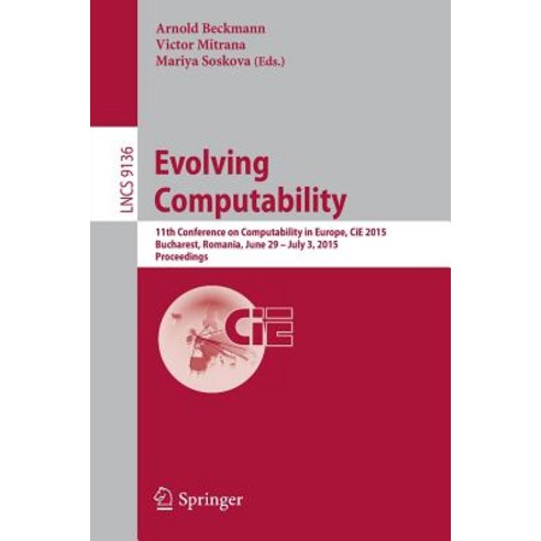 Evolving Computability: 11th Conference on Computability in Europe Cie 2015 Bucharest Romania June 29-July 3 2015. Proceedings Paperback, Springer