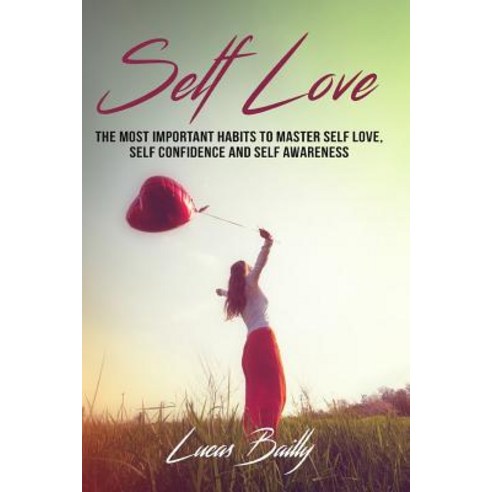 Self Love: The Most Important Habits to Master Self Love Self Confidence and Self Awareness Paperback, Createspace Independent Publishing Platform
