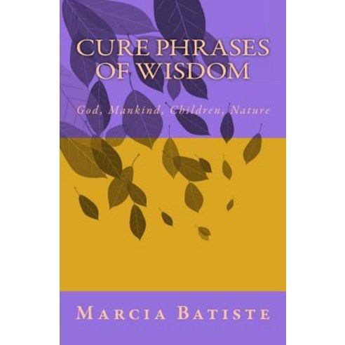 Cure Phrases of Wisdom: God Mankind Children Nature Paperback, Createspace Independent Publishing Platform